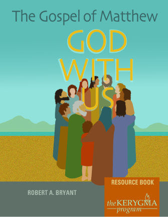 THE GOSPEL OF MATTHEW: GOD WITH US Resource Book by Robert Bryant - The Kerygma Program