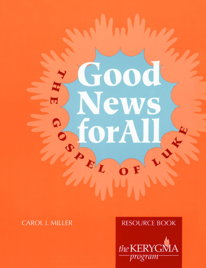 GOOD NEWS FOR ALL: THE GOSPEL OF LUKE Resource Book  by Carol Miller for The Kerygma Program